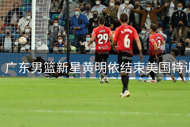 广东男篮新星黄明依结束美国特训 备战新赛季欲续约
